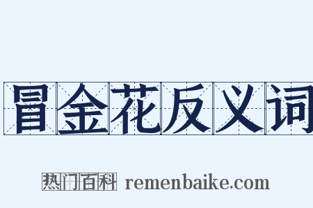 冒金花反义词是什么意思的图片